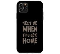 Text Me When You Get Home One Of Cool Funny Text Sayings Case for iPhone 11 Pro Max