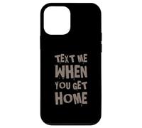 Text Me When You Get Home One Of Cool Funny Text Sayings Case for iPhone 12 mini