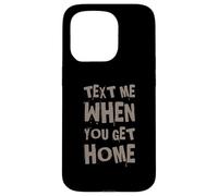 Text Me When You Get Home One Of Cool Funny Text Sayings Case for iPhone 15 Pro
