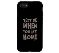 Text Me When You Get Home One Of Cool Funny Text Sayings Case for iPhone SE (2020) / 7 / 8