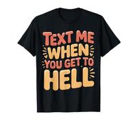 Text Me When You Get to Hell Dark Sarcasm |- T-Shirt