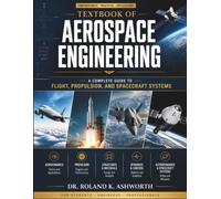 TEXTBOOK OF AEROSPACE ENGINEERING: A Complete Guide to Flight, Propulsion, and Spacecraft Systems (The Ashworth Engineering Library)
