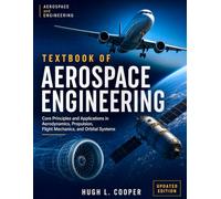 Textbook of Aerospace Engineering: Core Principles and Applications in Aerodynamics, Propulsion, Flight Mechanics, and Orbital Systems