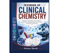 TEXTBOOK OF CLINICAL CHEMISTRY: Principles, Techniques, and Correlations in Biochemical Testing, Diagnostic Evaluation, and Result Interpretation