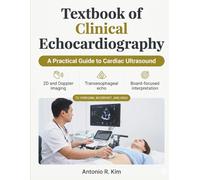 TEXTBOOK OF CLINICAL ECHOCARDIOGRAPHY: A Practical Guide to Cardiac Ultrasound, Doppler, and TEE to Perform, Interpret, and Pass the Echo Boards