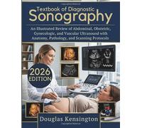 Textbook of Diagnostic Sonography 2026: An Illustrated Review of Abdominal, Obstetric, Gynecologic, and Vascular Ultrasound with Anatomy, Pathology, and Scanning Protocols