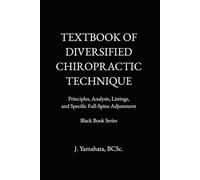 TEXTBOOK OF DIVERSIFIED CHIROPRACTIC TECHNIQUE: Principles, Analysis, Listings, and Specific Full-Spine Adjustment