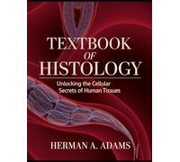 Textbook Of Histology: Unlocking the Cellular Secrets of Human Tissues