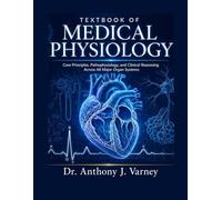 TEXTBOOK OF MEDICAL PHYSIOLOGY: Core Principles, Pathophysiology, and Clinical Reasoning Across All Major Organ Systems.
