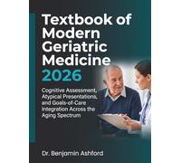 Textbook of Modern Geriatric Medicine 2026: Cognitive Assessment, Atypical Presentations, and Goals-of-Care Integration Across the Aging Spectrum
