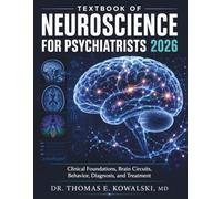TEXTBOOK OF NEUROSCIENCE FOR PSYCHIATRISTS 2026: Clinical Foundations, Brain Circuits, Behavior, Diagnosis, and Treatment