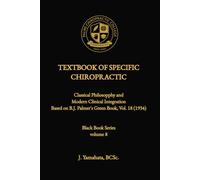 TEXTBOOK OF SPECIFIC CHIROPRACTIC: Classical Philosophy and Modern Clinical Integration Based on B.J. Palmer’s Green Book, Volume 18 (1934) (Black Book)