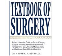 TEXTBOOK OF SURGERY: A Comprehensive Guide to General Surgery, Surgical Anatomy, Operative Techniques, Perioperative Care, Trauma Management, and Evidence-Based Clinical Practice