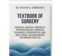 TEXTBOOK OF SURGERY: Essential Surgical Principles, Pathophysiology, Operative Techniques, Perioperative Care, and Clinical Decision-Making for Modern Practice
