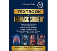 TEXTBOOK OF THORACIC SURGERY: Comprehensive Principles, Operative Techniques, Minimally Invasive Procedures, Lung and Esophageal Surgery, Mediastinal ... Oncology, Trauma, and Perioperative Care
