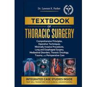TEXTBOOK OF THORACIC SURGERY: Comprehensive Principles, Operative Techniques, Minimally Invasive Procedures, Lung and Esophageal Surgery, Mediastinal ... Oncology, Trauma, and Perioperative Care