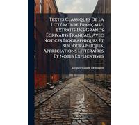 Textes Classiques De La LittÃ(c)rature Française, Extraits Des Grands Écrivains Français, Avec Notices Biographiques Et Bibliographiques, ApprÃ(c)ciations LittÃ(c)raires Et Notes Explicatives