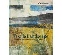 Textile Landscape: Painting with Cloth in Mixed Media