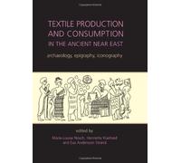 Textile Production and Consumption in the Ancient Near East: Archaeology, Epigraphy, Iconography: 12 (Ancient Textiles Series)