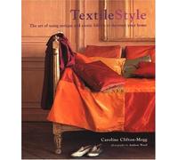 Textile Style: The Art of Using Antique and Exotic Fabrics to Decorate Your Home