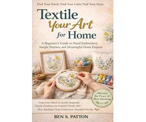 Textile Your Art for Home: A Beginner’s Guide to Hand Embroidery, Simple Stitches, and Meaningful Home Projects