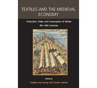 Textiles and the Medieval Economy: Production, Trade, and Consumption of Textiles, 8th-16th Centuries: 16 (Ancient Textiles Series)