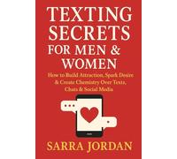Texting Secrets for Men & Women: How to Build Attraction, Spark Desire & Create Chemistry Over Texts, Chats & Social Media