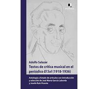Textos de crítica musical en el periódico El Sol (1918-1936): Antología y listado de artículos con introducción y selección de José María García ... Mara Garca Laborda Y Josefa Ruiz Vicente