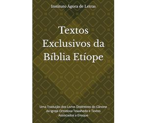 Textos Exclusivos da Bíblia Etíope: Uma Tradução dos Livros Distintivos do Cânone da Igreja Ortodoxa Tewahedo e Textos Associados a Enoque