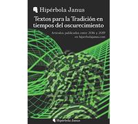 Textos para la Tradición en tiempos del oscurecimiento: Artículos publicados entre 2014 y 2019 en hiperbolajanus.com