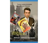 Textos seleccionados de Manuel Chaves: A sangre y fuego La defensa de Madrid Andalucía Roja y La Blanca Paloma Periodista en la revolución de Asturias.