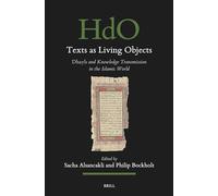 Texts as Living Objects: Dhayls and Knowledge Transmission in the Islamic World: 204 (Handbook of Oriental Studies. Section 1 The Near and Middle East, 204)