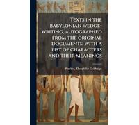Texts in the Babylonian wedge-writing, autographed from the original documents; with a list of characters and their meanings