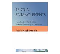 Textual Entanglements : Handke, Bernhard, Rilke, and the Materiality of Literature