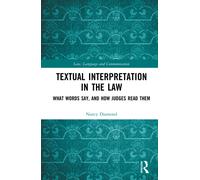 Textual Interpretation in the Law : What Words Say, and How Judges Read Them