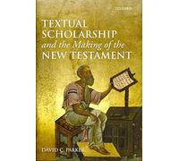 Textual Scholarship and the Making of the New Testament: The Lyell Lectures, Oxford