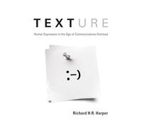 Texture - Human Expression in the Age of Communications Overload (The MIT Press)