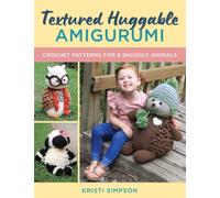 Textured Huggable Amigurumi : Crochet Patterns for 6 Snuggly Animals