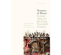 Textures of Power : Central Africa in the Long Twentieth Century
