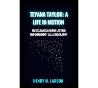 TEYANA TAYLOR:A LIFE IN MOTION: MUSIC,DANCE,FASHION,ACTING,EMPOWERMENT-A BIOGRAPHY