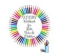 TF CBT Workbook for Kids, Teen and Children: Your Guide to Free From Frightening, Obsessive or Compulsive Behavior, Help Children Overcome Anxiety, ... the World, Build Self-Esteem, Find Balance
