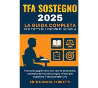 TFA Sostegno 2025-La Guida Completa per Tutti gli Ordini di Scuola: Manuale pratico e aggiornato per superare il test d’ingresso: teoria essenziale, normativa, pedagogia speciale e simulazioni mirat
