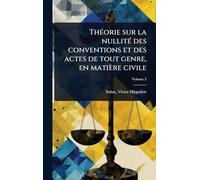 ThÃ(c)orie sur la nullitÃ(c) des conventions et des actes de tout genre, en matière civile