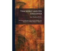 Thackeray and His Daughter: The Letters and Journals of Anne Thackeray Ritchie, With Many Letters of William Makepeace Thackeray