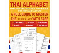 THAI ALPHABET HANDWRITING PRACTICE WORKBOOK FOR KIDS AND ADULTS: A FULL GUIDE TO MASTER THE ภาษาไทย WITH EASE (6 IN 1 , CONSONANTS, VOWELS, TONE MARKS, WORDS , NUMBERS ,PHRASES)