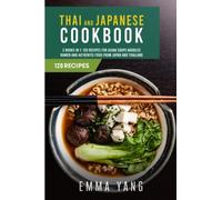 Thai And Japanese Cookbook: 2 Books In 1: 120 Recipes For Asian Soups Noodles Ramen And Authentic Food From Japan And Thailand