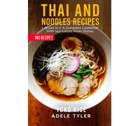 Thai And Noodles Recipes: 2 Books In 1: A Complete Cookbook With 140 Classic Asian Dishes