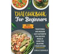 Thai cookbook for beginner: Traditional and Modern Easy-Authentic Thai Recipes Made at Home for Enjoying Your Kitchen