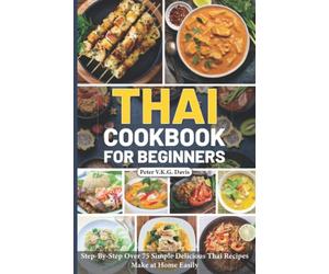 Thai Cookbook for Beginners: Step-By-Step Over 75 Simple Delicious Thai Recipes Make at Home Easily