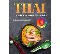 Thai Cookbook with Pictures: Simple & Delicious Thai Food Recipes for Beginners and Advanced Users